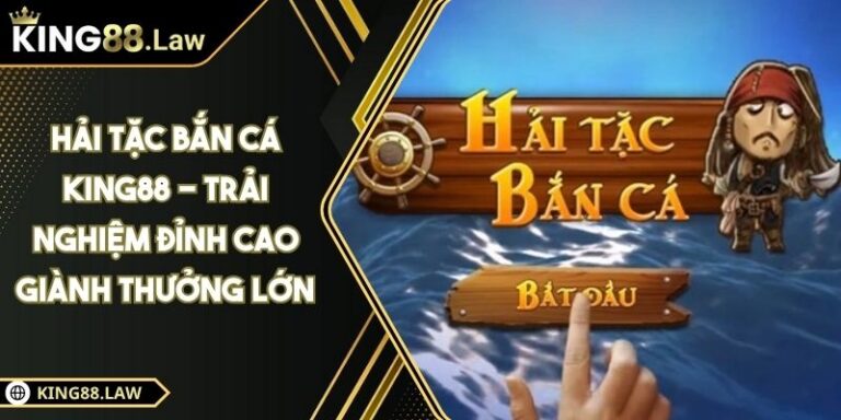 Hải Tặc Bắn Cá KING88 - Trải Nghiệm Đỉnh Cao Giành Thưởng Lớn
