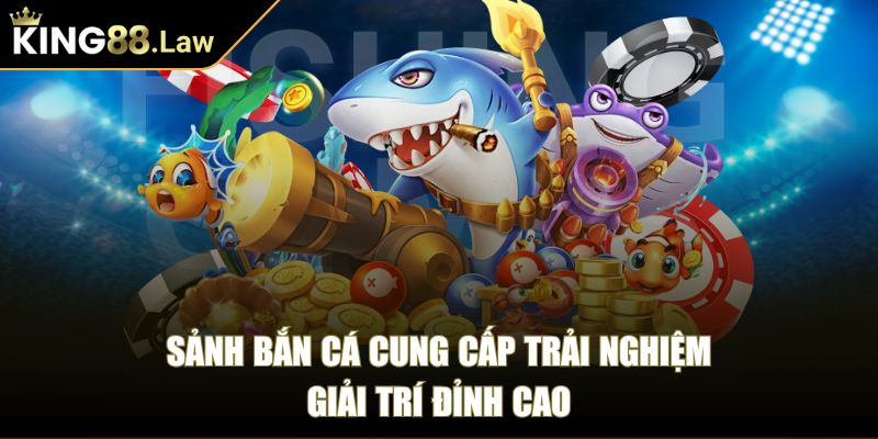 Sảnh bắn cá cung cấp trải nghiệm giải trí đỉnh cao