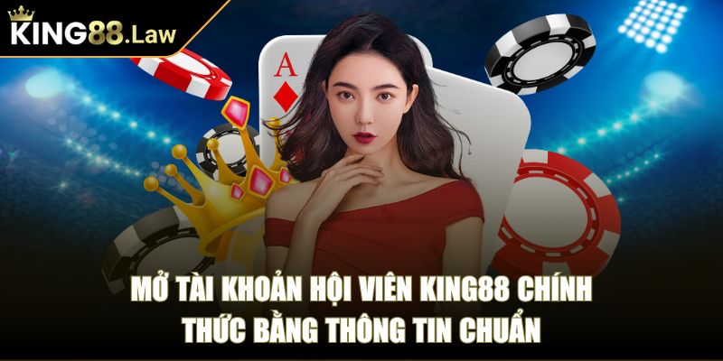 Mở tài khoản hội viên King88 chính thức bằng thông tin chuẩn