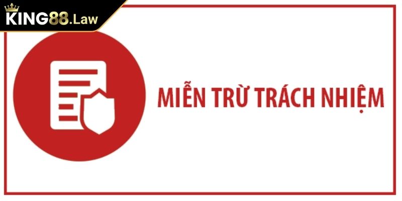 Khái niệm về miễn trừ trách nhiệm KING88 