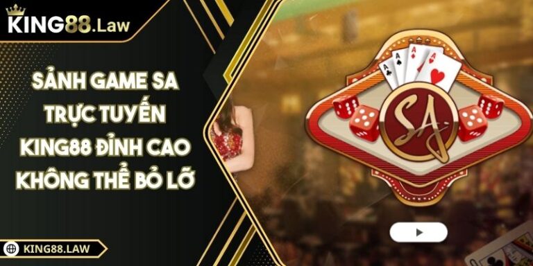 Sảnh Game SA Trực Tuyến KING88 Đỉnh Cao Không Thể Bỏ Lỡ