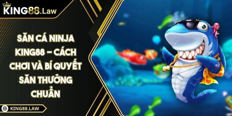 Săn Cá Ninja KING88 - Cách Chơi Và Bí Quyết Săn Thưởng Chuẩn