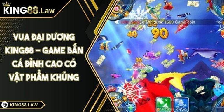 Vua Đại Dương KING88 - Game Bắn Cá Đỉnh Cao Có Vật Phẩm Khủng